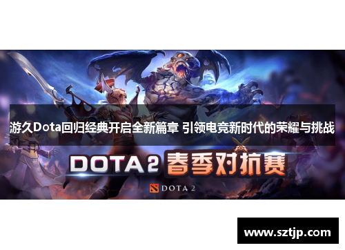 游久Dota回归经典开启全新篇章 引领电竞新时代的荣耀与挑战