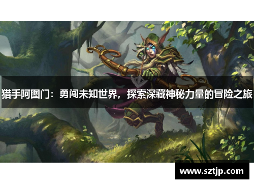 猎手阿图门：勇闯未知世界，探索深藏神秘力量的冒险之旅